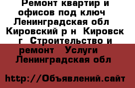 Ремонт квартир и офисов под ключ - Ленинградская обл., Кировский р-н, Кировск г. Строительство и ремонт » Услуги   . Ленинградская обл.